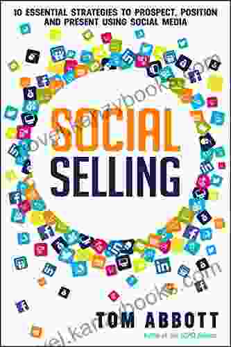 Social Selling: 10 Essential Strategies to Prospect Position and Present Using Social Media