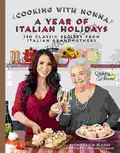 Cooking With Nonna: A Year Of Italian Holidays: 130 Classic Holiday Recipes From Italian Grandmothers