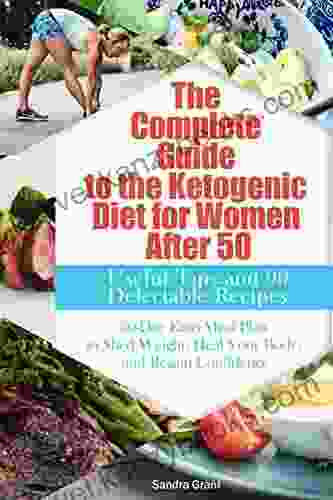 The Complete Guide To The Ketogenic Diet For Women After 50: Useful Tips And 90 Delectable Recipes 30 Day Keto Meal Plan To Shed Weight Heal Your Body And Regain Confidence