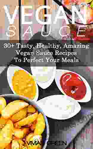 Vegan Sauce: 30+ Tasty Healthy Amazing Vegan Sauce Recipes To Perfect Your Meals (Amazing Vegan Recipes 5)