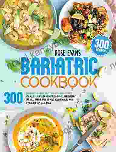 Bariatric Cookbook: 300 Bariatric Friendly Healthy Delicious Recipes For All Stages To Enjoy After Weight Loss Surgery Eat Well Taking Care Of Your New Stomach With A Varied 14 Day Meal Plan