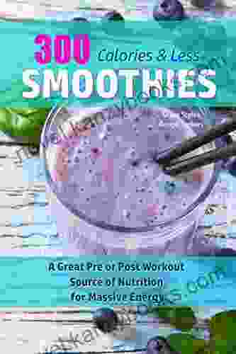 300 Calories Or Less Smoothie Recipes A Great Pre Or Post Workout Source Of Nutrition For Massive Energy