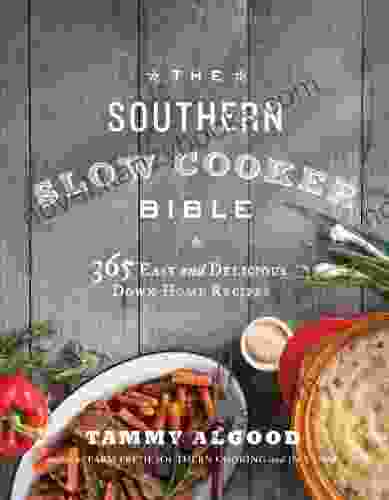 The Southern Slow Cooker Bible: 365 Easy And Delicious Down Home Recipes