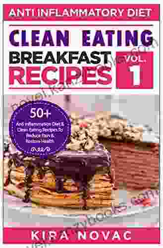 Clean Eating: Anti Inflammatory Breakfast Recipes: 50+ Anti Inflammation Diet Clean Eating Recipes To Reduce Pain And Restore Health (Autoimmune Disease Anti Inflammatory Diet Cookbook 1)