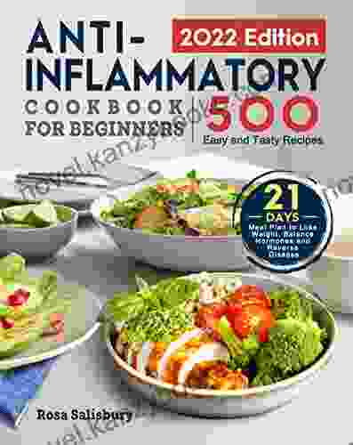 Anti Inflammatory Cookbook For Beginners 2024: 500 Easy And Tasty Recipes With 21 Day Meal Plan To Lose Weight Balance Hormones And Reverse Disease