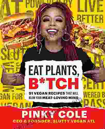 Eat Plants B*tch: 91 Vegan Recipes That Will Blow Your Meat Loving Mind