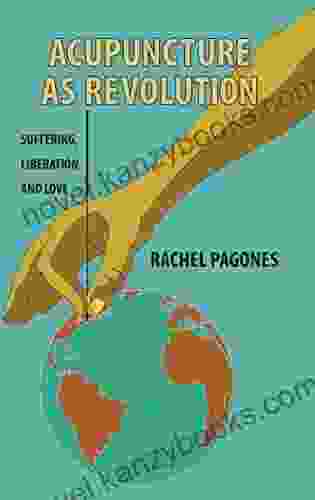 Acupuncture As Revolution: Suffering Liberation And Love