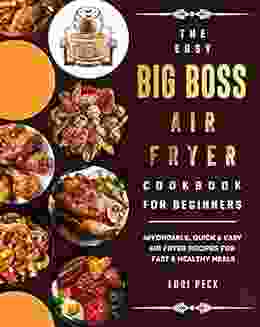 The Easy Big Boss Air Fryer Cookbook For Beginners: Affordable Quick Easy Air Fryer Recipes For Fast Healthy Meals