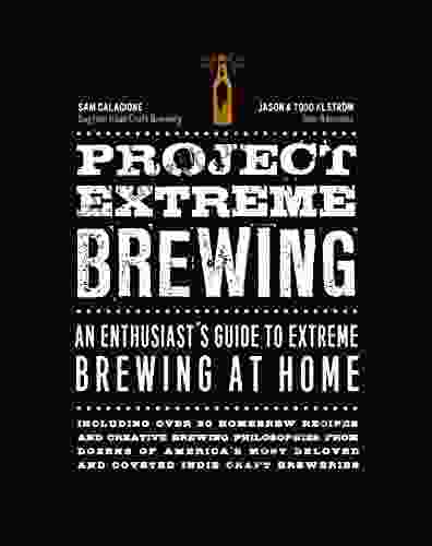 Project Extreme Brewing: An Enthusiast S Guide To Extreme Brewing At Home