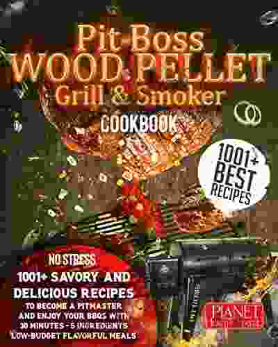 Pit Boss Wood Pellet Grill Smoker Cookbook NO STRESS: 1001+ Savory And Delicious Recipes To Become A Pitmaster And Enjoy Your BBQs With 30 Minutes 5 Ingredients Low Budget Flavorful Meals