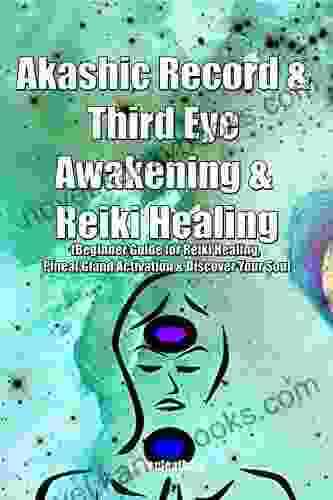 Akashic Record Third Eye Awakening Reiki Healing: Beginner Guide For Reiki Healing Pineal Gland Activation Discover Your Soul