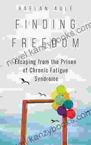 Finding Freedom: Escaping From The Prison Of Chronic Fatigue Syndrome