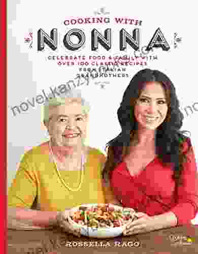 Cooking with Nonna: Celebrate Food Family With Over 100 Classic Recipes from Italian Grandmothers