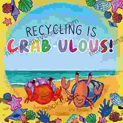 Recycling Is Crab Ulous : Children S About Recycling Reusing And Caring For The Environment