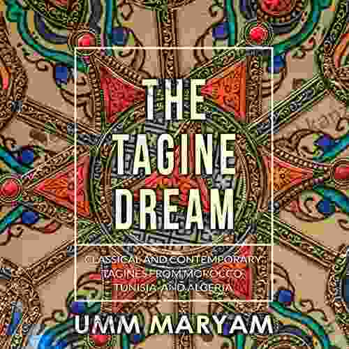 The Tagine Dream: Classical And Contemporary Tagines From Morocco Tunisia And Algeria