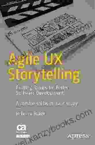 Agile UX Storytelling: Crafting Stories For Better Software Development