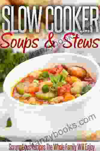 Slow Cooker Soups And Stews: Create Delicious Soups And Stews In Your Slow Cooker (Simple Slow Cooker Series)