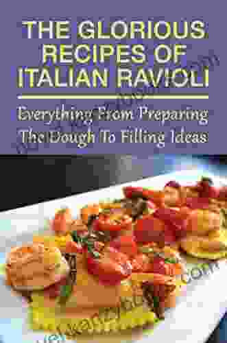 The Glorious Recipes Of Italian Ravioli: Everything From Preparing The Dough To Filling Ideas