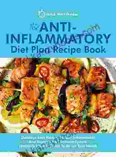 The Anti Inflammatory Diet Plan Recipe Book: Delicious Easy Recipes To Beat Inflammation And Improve Your Immune System Naturally Healing Foods To Re Set Your Health