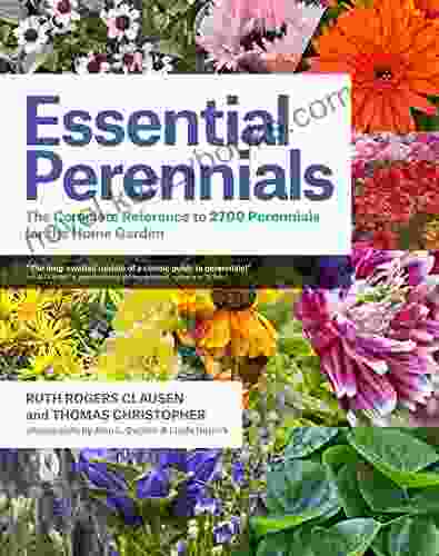 Essential Perennials: The Complete Reference To 2700 Perennials For The Home Garden