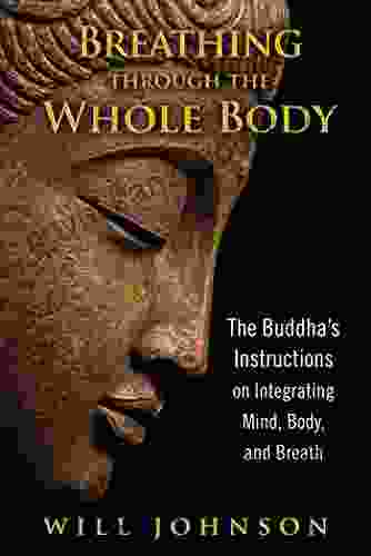 Breathing Through The Whole Body: The Buddha S Instructions On Integrating Mind Body And Breath