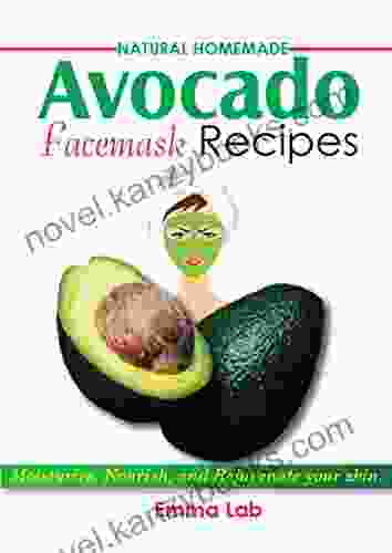 Natural Homemade Avocado Facemask Recipes: Moisturize Nourish And Rejuvenate Your Skin