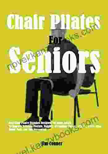 Chair Pilates For Seniors: Best Chair Pilates Exercises Designed For Older Adults To Improve Balance Posture Mobility Strengthen The Lower Back Pelvic Floor Relief Pain And Fall Prevention