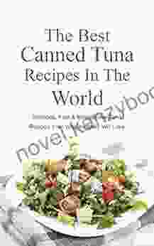 The Best Canned Tuna Recipes In The World: Delicious Fast Inexpensive Tuna Recipes Your Whole Family Will Love