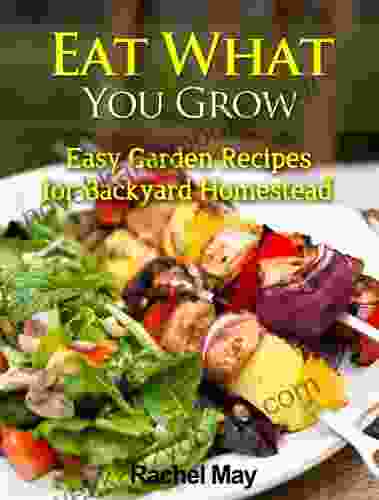 Eat What You Grow: Easy Recipes For Backyard Homestead