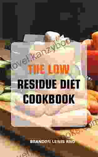 THE LOW RESIDUE DIET COOKBOOK: Effective Guide To Delicious Recipes For People With Crohn S Disease Ulcerative Colitis And Diverticulitis