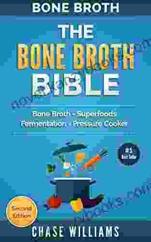 Bone Broth: The Bone Broth Bible: Bone Broth Superfoods Fermentation Pressure Cooker (Diabetes Solution Low Carb Fermentation Ketogenic Ayurverdic Medicne Acne Cure Paleo Soup)