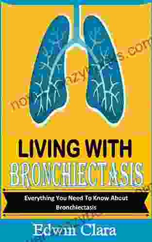 LIVING WITH BRONCHIECTASIS: Everything You Need To Know About Bronchiectasis