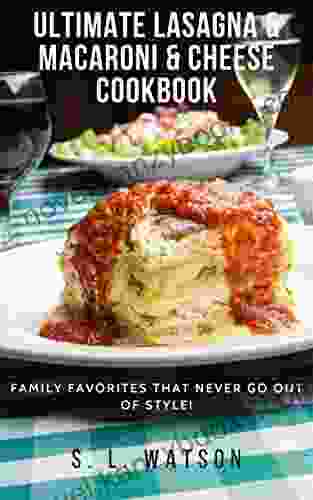 Ultimate Lasagna Macaroni Cheese Cookbook: Family Favorites That Never Go Out Of Style (Southern Cooking Recipes)