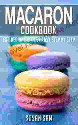 MACARON COOKBOOK: 3 FOR BEGINNERS MADE EASY STEP BY STEP