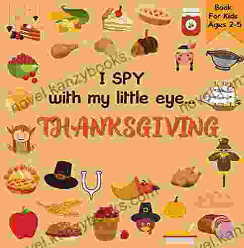 I Spy With My Little Eye Thanksgiving For Kids Ages 2 5: A Fun Activity Blessing Thanksgiving Dinner Things A Fun Learning Picture And Guessing Toddler Preschooler (I Spy 10)