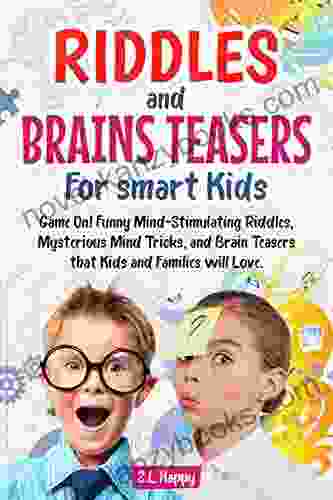 Riddles And Brain Teasers For Smart Kids: Game On Funny Mind Stimulating Riddles Mysterious Mind Tricks And Brain Teasers That Kids And Family Will Love