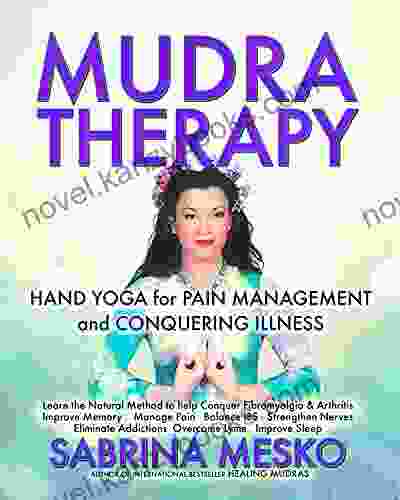 MUDRA THERAPY: Hand Yoga For Pain Management And Conquering Illness