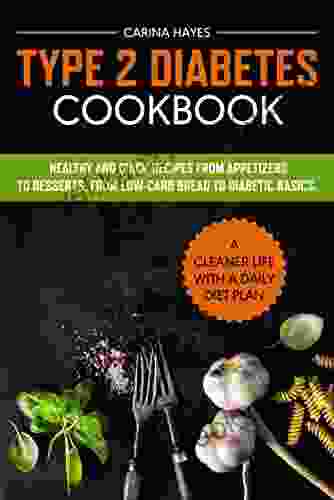 Type 2 Diabetes Cookbook: Healthy And Quick Recipes From Appetizers To Desserts From Low Carb Bread To Diabetic Basics A Cleaner Life With A Daily Diet Plan