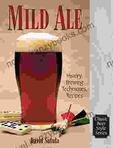 Mild Ale: History Brewing Techniques Recipes (Classic Beer Style 15)