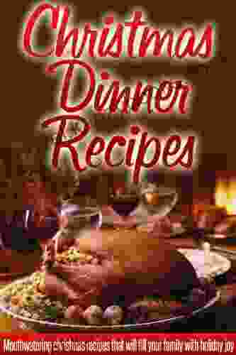 Christmas Dinner Recipes: Holiday Dinner Recipes For A Wonderful Stress Free Christmas (Simple Christmas Series)