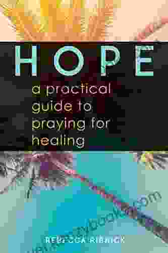 HOPE: A Practical Guide To Praying For Healing