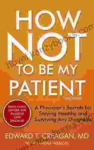 How Not To Be My Patient: A Physician S Secrets For Staying Healthy And Surviving Any Diagnosis REVISED 3rd Edition