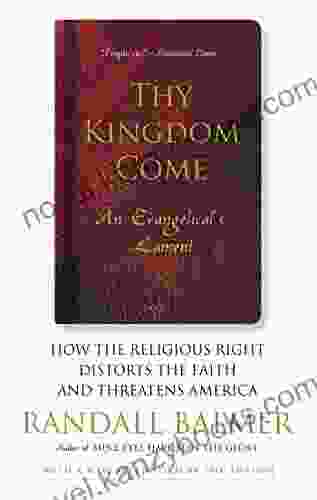 Thy Kingdom Come: How The Religious Right Distorts Faith And Threatens America