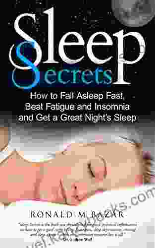 Sleep Secrets: How To Fall Asleep Fast Beat Fatigue And Insomnia And Get A Great Night S Sleep