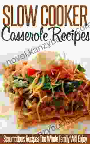 Slow Cooker Casserole Recipes: Tasty Delicious And Exceptionally Easy To Make A Collection Of Slow Cooker Casserole Recipes (Simple Slow Cooker Series)