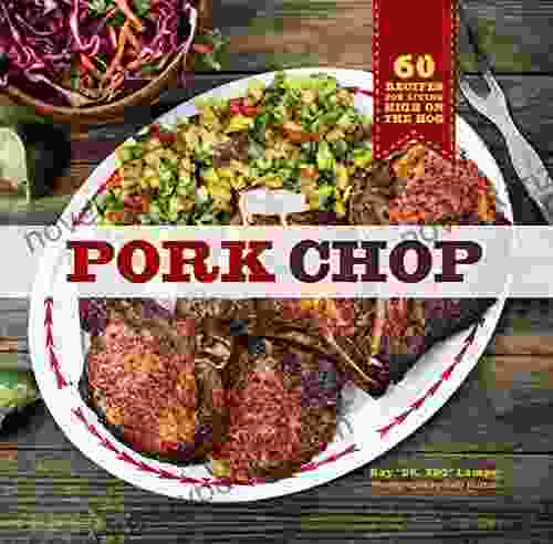 Pork Chop: 60 Recipes For Living High On The Hog