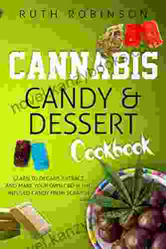 Cannabis Candy Dessert Cookbook: Learn to Decarb Extract and Make Your Own CBD THC infused Candy from Scratch