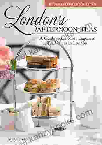 London S Afternoon Teas Revised And Expanded 2nd Edition: A Guide To The Most Exquisite Tea Venues In London