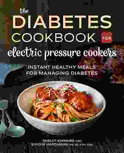 The Diabetic Cookbook For Electric Pressure Cookers: Instant Healthy Meals For Managing Diabetes