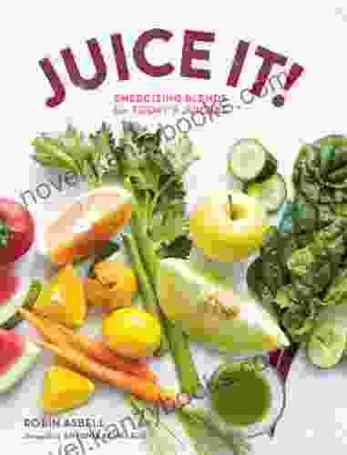 Juice It : Energizing Blends for Today s Juicers